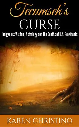 E-Book (epub) Tecumseh's Curse: Indigenous Wisdom, Astrology and the Deaths of U.S. Presidents von Karen Christino