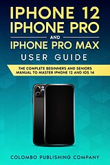 E-Book (epub) iPhone 12, iPhone Pro, and iPhone Pro Max User Guide von Colombo Publishing Company