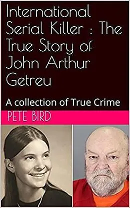 E-Book (epub) International Serial Killer : The True Story of John Arthur Getreu von Pete Bird