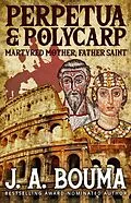 E-Book (epub) Perpetua and Polycarp (Their Blood Cries Out, #1) von J. A. Bouma