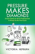 E-Book (epub) Pressure Makes Diamonds: Simple Habits for Busy Professionals to Break the Burnout Cycle von Victoria Hepburn