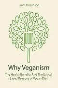 E-Book (epub) Why Veganism The Health Benefits And The Ethical Based Reasons of Vegan Diet von Sam Dickinson