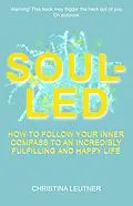 E-Book (epub) Soul-Led: How to Follow Your Inner Compass to an Incredibly Fulfilling and Happy Life von Christina Leutner