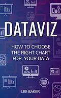E-Book (epub) DataViz: How to Choose the Right Chart for Your Data (Bite-Size Stats, #7) von Lee Baker