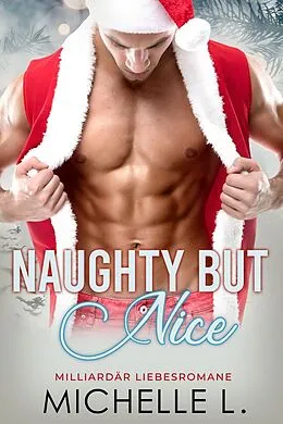 E-Book (epub) Naughty But Nice: Milliardär Liebesromane von Michelle L.