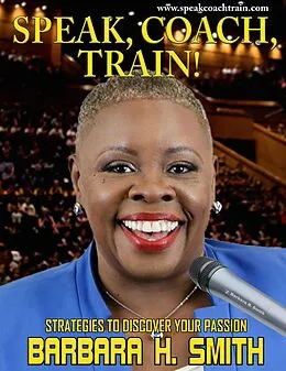 E-Book (epub) Speak, Coach, Train! Strategies to Discover Your Passion von Barbara H. Smith