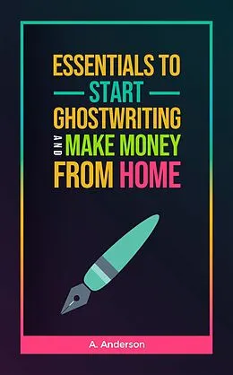 E-Book (epub) Essentials to Start Ghostwriting and Make Money from Home von A. Anderson
