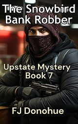 eBook (epub) The Snowbird Bank Robber (Upstate Mystery #7) de Fj Donohue