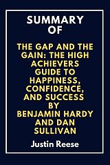 eBook (epub) Summary of The Gap and The Gain: The High Achievers Guide to Happiness, Confidence, and Success By Benjamin Hardy and Dan Sullivan de Justin Reese