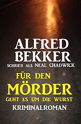 E-Book (epub) Für den Mörder geht es um die Wurst: Kriminalroman von Alfred Bekker