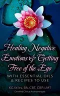 E-Book (epub) Healing Negative Emotions & Getting Free of the Ego with Essential Oils & Recipes to Use (Self Help) von Kg Stiles