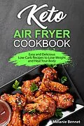 E-Book (epub) Keto Air Fryer Cookbook: Easy and Delicious Low-Carb Recipes to Lose Weight and Heal Your Body von Melanie Bennet