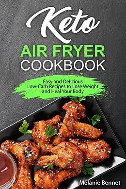 E-Book (epub) Keto Air Fryer Cookbook: Easy and Delicious Low-Carb Recipes to Lose Weight and Heal Your Body von Melanie Bennet