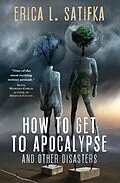 E-Book (epub) How to Get to Apocalypse and Other Disasters von Erica L. Satifka