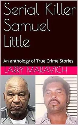 E-Book (epub) Serial Killer Samuel Little An Anthology of True Crime Series von Larry Maravich