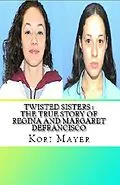 E-Book (epub) Twisted Sisters : The True Story of Regina and Margaret Defrancisco von Kori Mayer