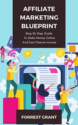 E-Book (epub) Affiliate Marketing Blueprint - Step By Step Guide To Make Money Online And Earn Passive Income von Forrest Grant