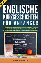 E-Book (epub) Englische Kurzgeschichten für Anfänger, A2-B1: 12 Spannende und Einfache Geschichten auf Englisch und Deutsch mit Vokabellisten - Erweitern Sie den Wortschatz und verbessern Sie Ihre Lesefähigkeiten von Fiona Wagenar
