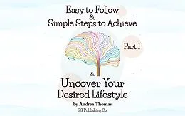 E-Book (epub) Easy to Follow & Simple Steps to Achieve & Uncover Your Desired Lifestyle von Andrea Thomas