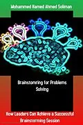 E-Book (epub) Brainstorming for Problems Solving: How Leaders Can Achieve a Successful Brainstorming Session von Mohammed Hamed Ahmed Soliman