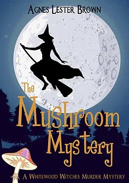 E-Book (epub) The Mushroom Mystery (The Whitewood Witches of Fennelmoore, #1) von Agnes Lester Brown