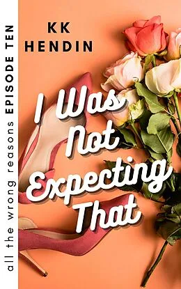 E-Book (epub) I Was Not Expecting That: All The Wrong Reasons Episode Ten von Kk Hendin