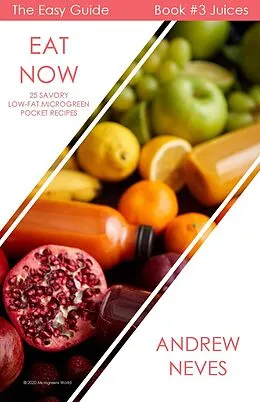 E-Book (epub) Eat Now! Microgreen Juices: 25 Savory Low-Fat Recipes (The Easy Guide to Microgreens, #3) von Andrew Neves