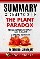 E-Book (epub) Summary and Analysis of The Plant Paradox: The Hidden Dangers in "Healthy" Foods That Cause Disease and Weight Gain by Dr. Steven R. Gundry (Book Tigers Health and Diet Summaries) von Book Tigers