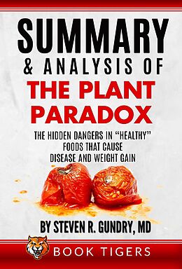 eBook (epub) Summary and Analysis of The Plant Paradox: The Hidden Dangers in "Healthy" Foods That Cause Disease and Weight Gain by Dr. Steven R. Gundry (Book Tigers Health and Diet Summaries) de Book Tigers