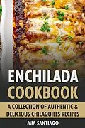 E-Book (epub) Enchilada Cookbook: A Collection of Authentic & Delicious Enchilada Recipes von Mia Santiago