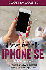 eBook (epub) A Seniors Guide to the iPhone SE (3rd Generation): Getting Started with the the 2022 iPhone SE (Running iOS 15) de Scott La Counte