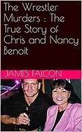 E-Book (epub) The Wrestler Murders : The True Story of Chris and Nancy Benoit von James Falcon
