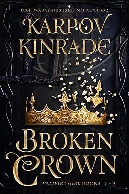 E-Book (epub) Broken Crown (Vampire Girl Books 1-3) von Karpov Kinrade