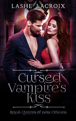 E-Book (epub) Cursed Vampire's Kiss (Royal Queens of New Orleans) von Lashe' Lacroix