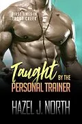 E-Book (epub) Taught by the Personal Trainer (First Times in Trout Creek, #3) von Hazel J. North