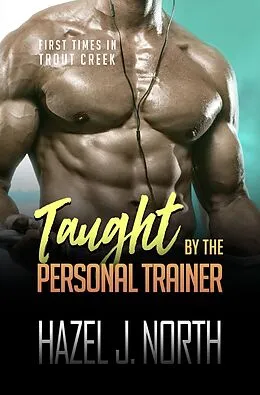 E-Book (epub) Taught by the Personal Trainer (First Times in Trout Creek, #3) von Hazel J. North