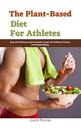 eBook (epub) The Plant-Based Diet for Athletes : Easy and Delicious plant Based Recipes for Athletes Fitness and Bodybuilding de Laura Thomas