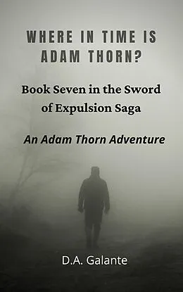 E-Book (epub) Where in Time Is Adam Thorn? (SWORD OF EXPULSION SAGA, #7) von D. A. Galante