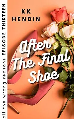 E-Book (epub) After The Final Shoe: All The Wrong Reasons Episode Thirteen von Kk Hendin