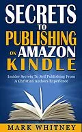 E-Book (epub) Secrets To Publishing On Amazon Kindle von Mark Whitney