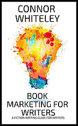 E-Book (epub) Book Marketing For Writers: A Fiction Writing Guide For Writers (Books for Writers and Authors, #7) von Connor Whiteley