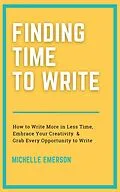 E-Book (epub) Finding Time to Write: How to Write More in Less Time, Embrace Your Creativity & Grab Every Opportunity to Write von Michelle Emerson