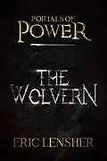 E-Book (epub) The Wolvern (Portals of power, #1) von Eric Lensher
