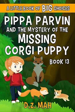 E-Book (epub) Pippa Parvin and the Mystery of the Missing Corgi Puppy: A Little Book of BIG Choices (Pippa the Werefox, #13) von D. Z. Mah