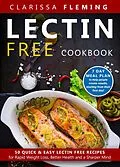 E-Book (epub) Lectin Free Cookbook: 50 Quick & Easy Lectin Free Recipes for Rapid Weight Loss, Better Health and a Sharper Mind (7 Day Meal Plan To Help People Create Results, Starting From Their First Day) von Clarissa Fleming