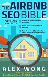 E-Book (epub) The Airbnb SEO Bible: The Ultimate Guide to Maximize Your Views and Bookings, Boost Your Listing's Search Ranking, and Turn Your Short-Term Rental into a Money-Making Machine (Airbnb Superhost Blueprint, #3) von Alex Wong