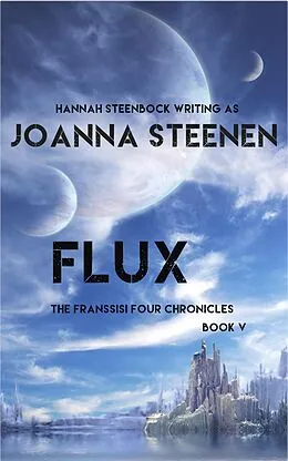 E-Book (epub) Flux (The Franssisi Four Chronicles, #5) von Joanna Steenen, Hannah Steenbock