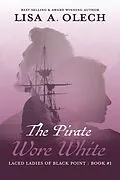 E-Book (epub) The Pirate Wore White (The Laced Ladies of Black Point, #1) von Lisa A. Olech