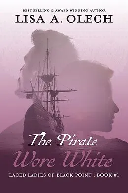 E-Book (epub) The Pirate Wore White (The Laced Ladies of Black Point, #1) von Lisa A. Olech