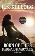 E-Book (epub) Born of Tides: Mermaid Magic Tales Volume 1 von R. S. Kellogg